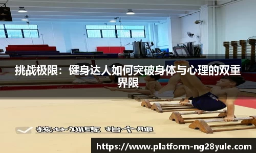 挑战极限：健身达人如何突破身体与心理的双重界限