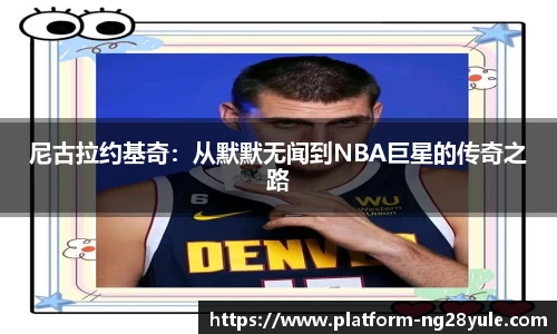 尼古拉约基奇：从默默无闻到NBA巨星的传奇之路